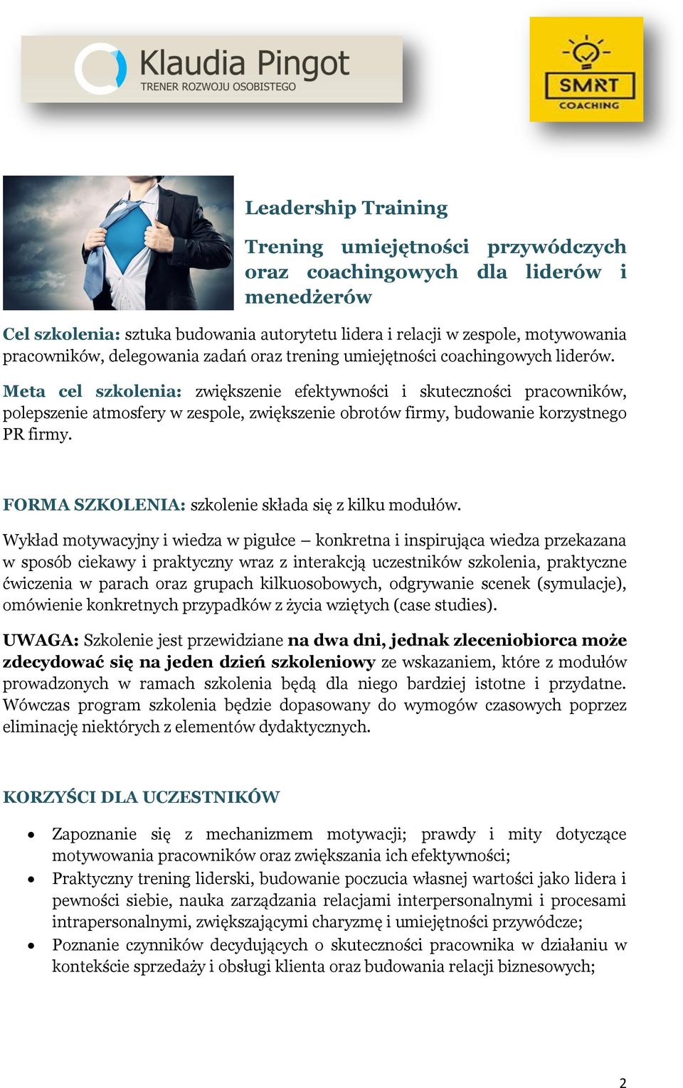 Meta cel szkolenia: zwiększenie efektywności i skuteczności pracowników, polepszenie atmosfery w zespole, zwiększenie obrotów firmy, budowanie korzystnego PR firmy.