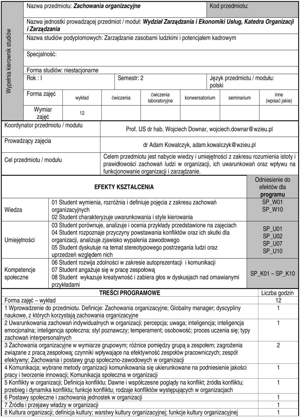 zajęć wykład Wymiar zajęć Koordynator przedmiotu / modułu Prowadzący zajęcia Cel przedmiotu / modułu Wiedza Umiejętności Kompetencje społeczne 12 laboratoryjne konwersatorium seminarium Prof.