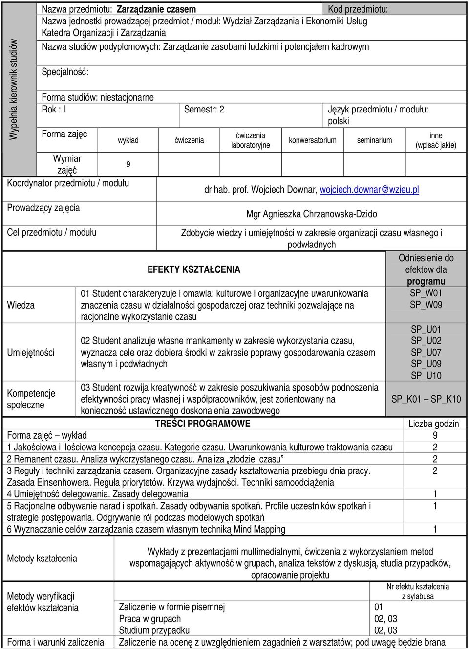 Wymiar 9 zajęć Koordynator przedmiotu / modułu Prowadzący zajęcia Cel przedmiotu / modułu Wiedza Umiejętności Kompetencje społeczne laboratoryjne konwersatorium seminarium dr hab. prof.