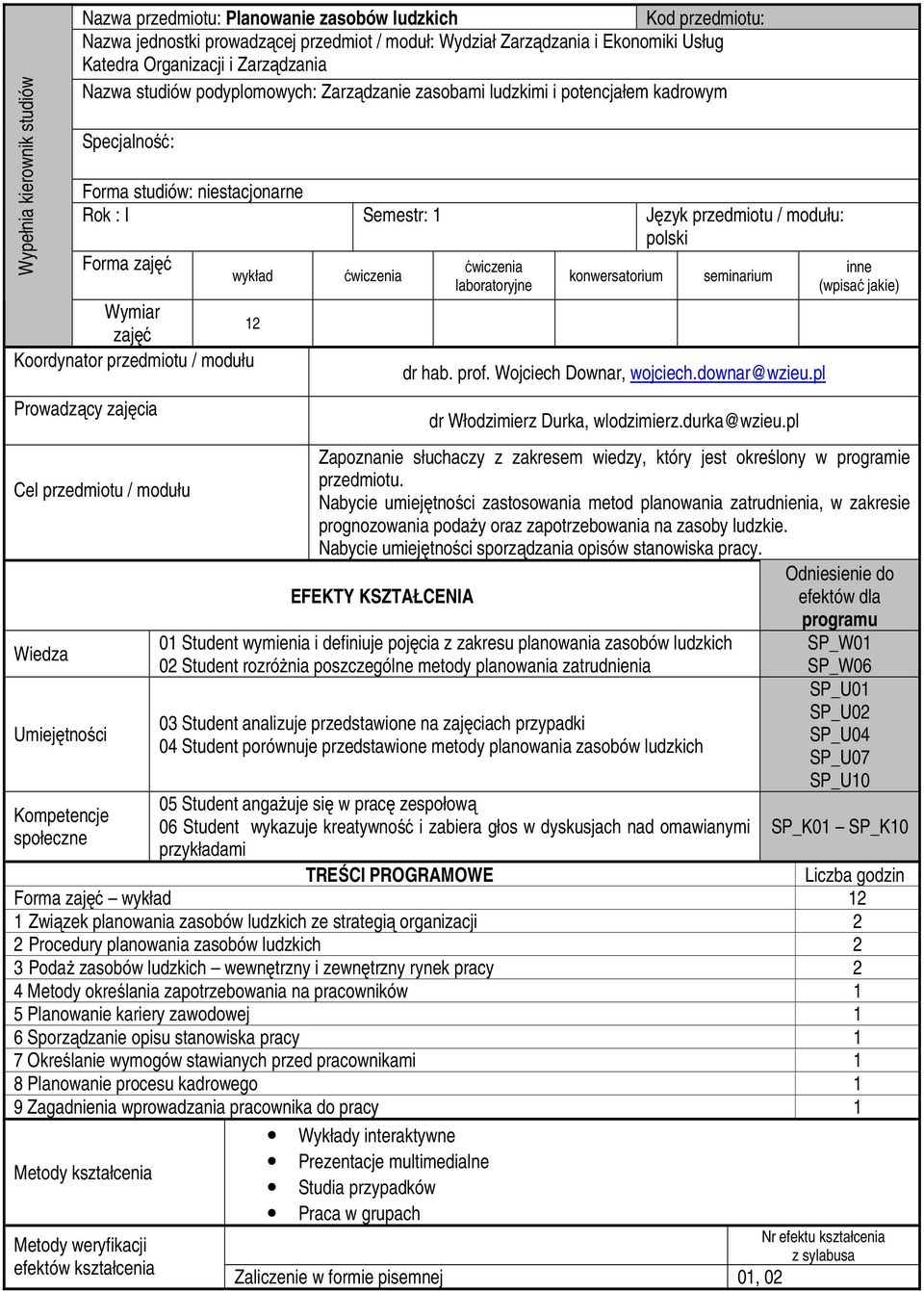 zajęć wykład Wymiar zajęć Koordynator przedmiotu / modułu Prowadzący zajęcia Cel przedmiotu / modułu Wiedza Umiejętności Kompetencje społeczne 12 laboratoryjne konwersatorium seminarium dr hab. prof.