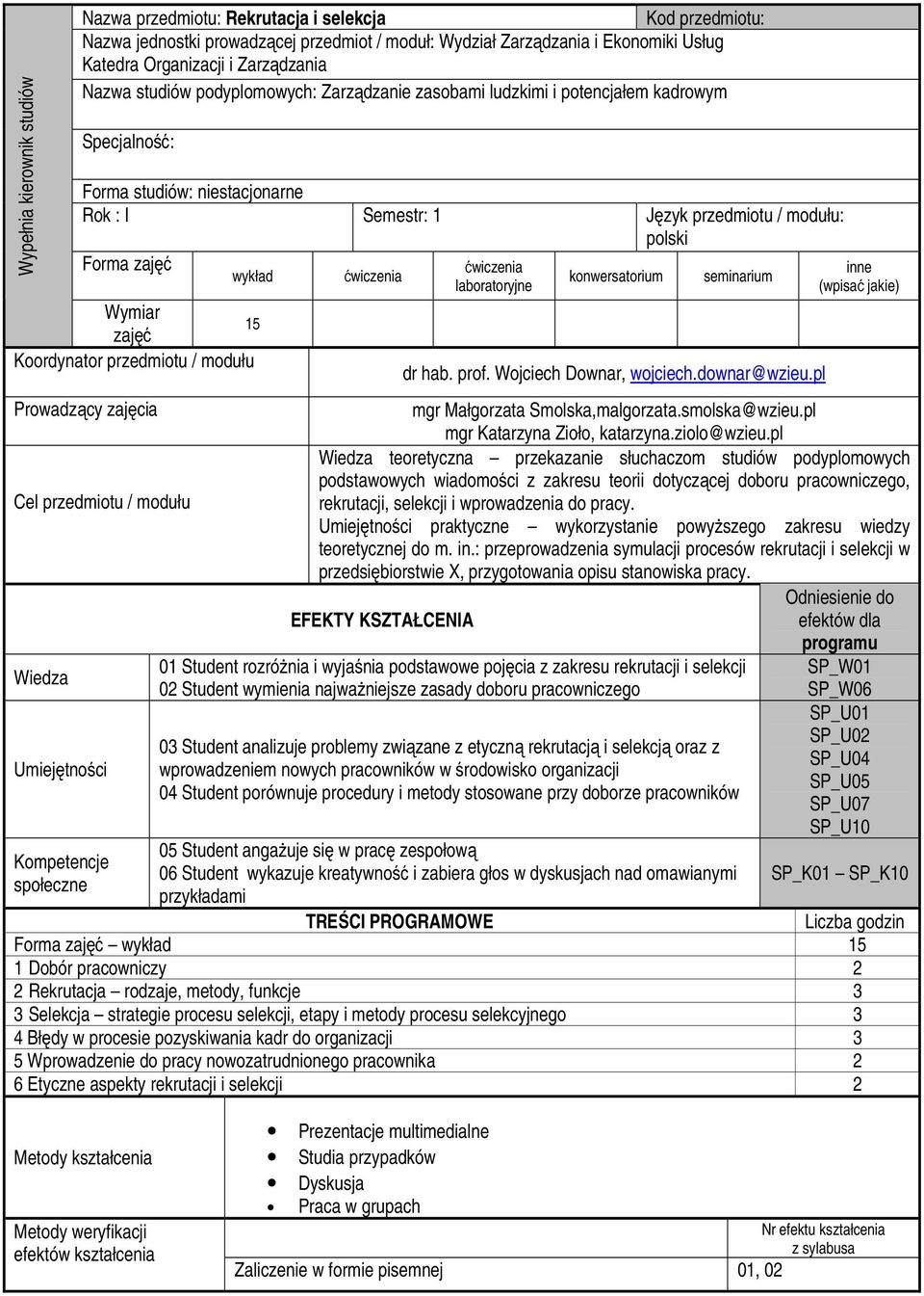 zajęć wykład Wymiar zajęć Koordynator przedmiotu / modułu Prowadzący zajęcia Cel przedmiotu / modułu Wiedza Umiejętności Kompetencje społeczne 15 laboratoryjne konwersatorium seminarium dr hab. prof.