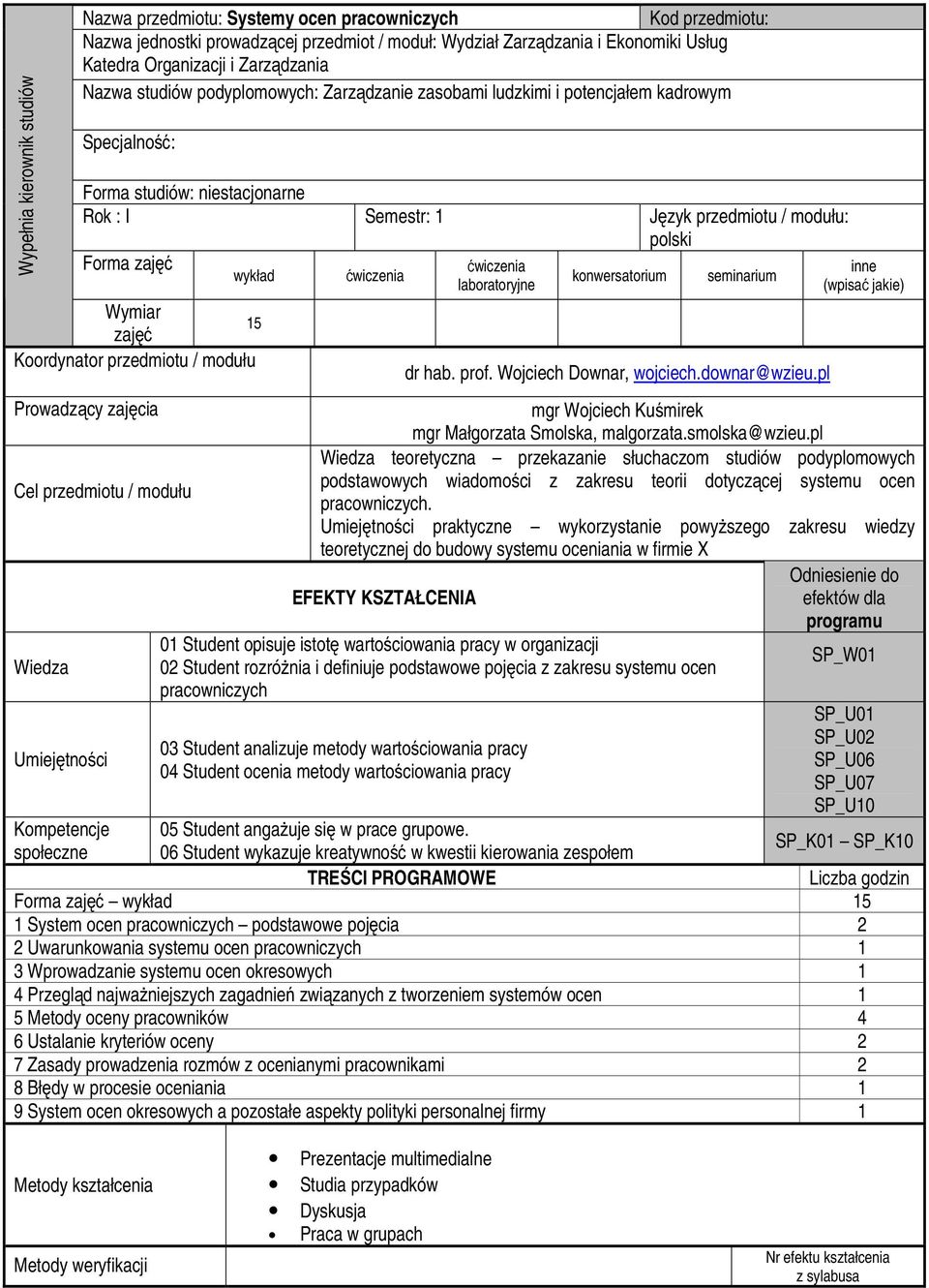 zajęć wykład Wymiar zajęć Koordynator przedmiotu / modułu Prowadzący zajęcia Cel przedmiotu / modułu Wiedza Umiejętności 15 laboratoryjne konwersatorium seminarium dr hab. prof.