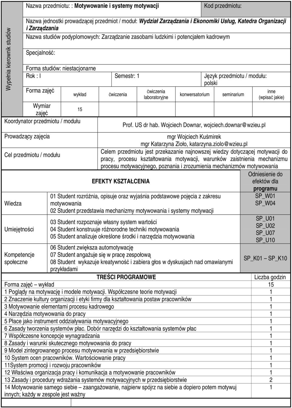 polski Forma zajęć wykład Wymiar zajęć Koordynator przedmiotu / modułu Prowadzący zajęcia Cel przedmiotu / modułu Wiedza Umiejętności Kompetencje społeczne 15 laboratoryjne konwersatorium seminarium