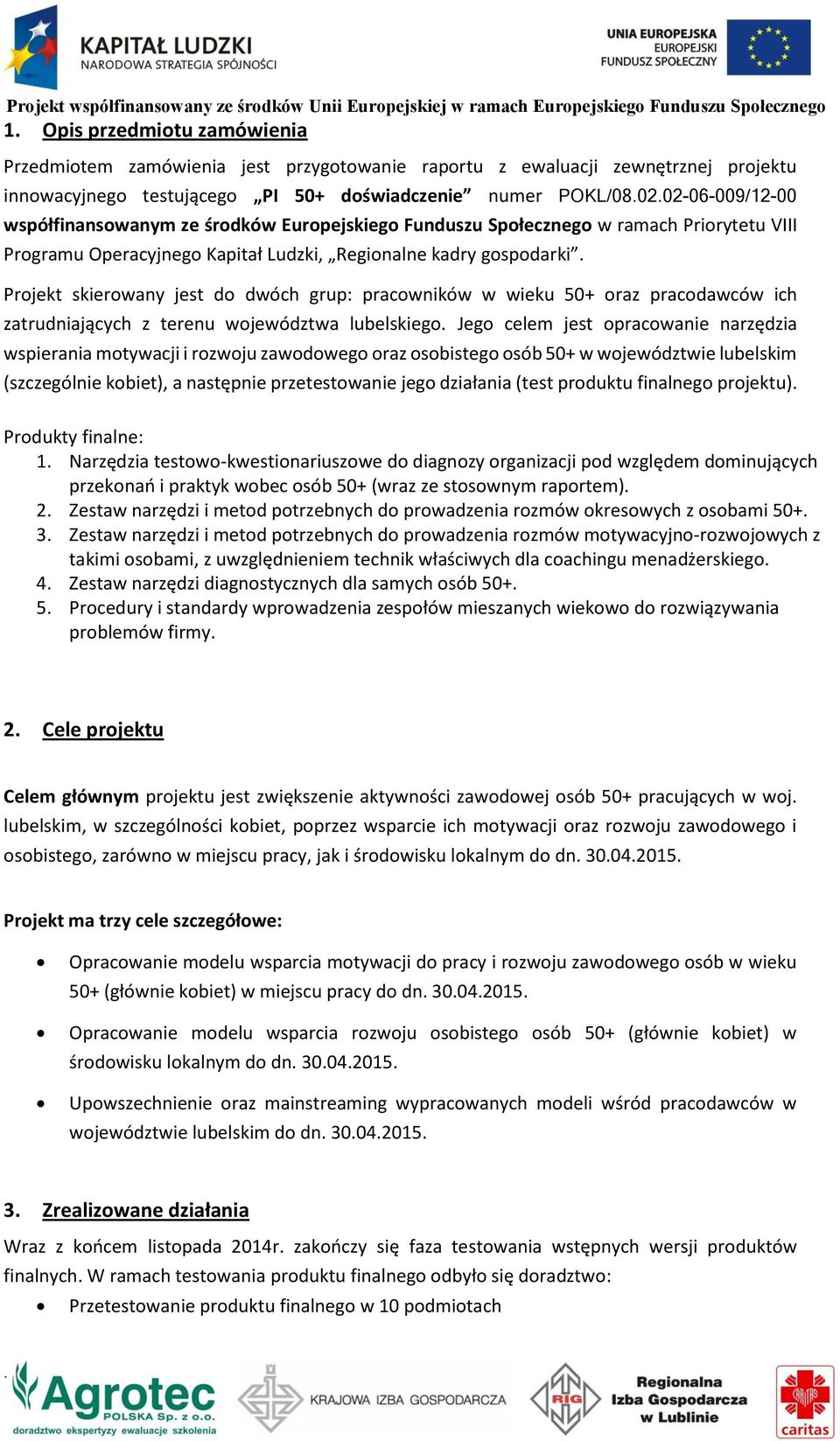 pracowników w wieku 50+ oraz pracodawców ich zatrudniających z terenu województwa lubelskiego Jego celem jest opracowanie narzędzia wspierania motywacji i rozwoju zawodowego oraz osobistego osób 50+