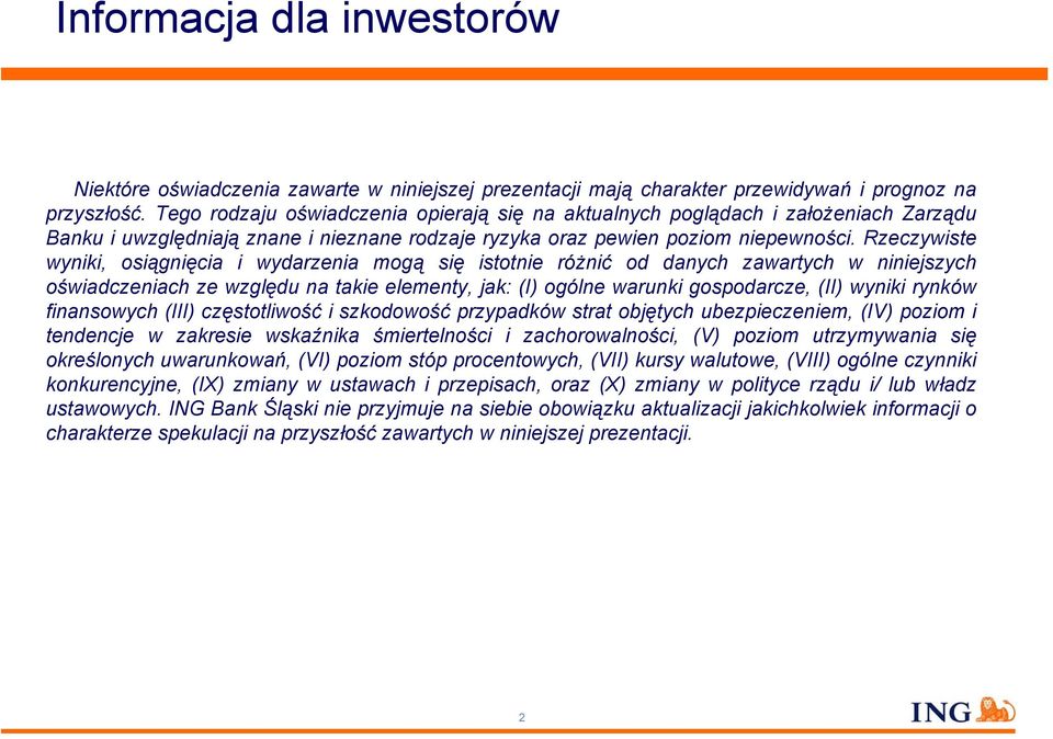 Rzeczywiste wyniki, osiągnięcia i wydarzenia mogą się istotnie różnić od danych zawartych w niniejszych oświadczeniach ze względu na takie elementy, jak: (I) ogólne warunki gospodarcze, (II) wyniki