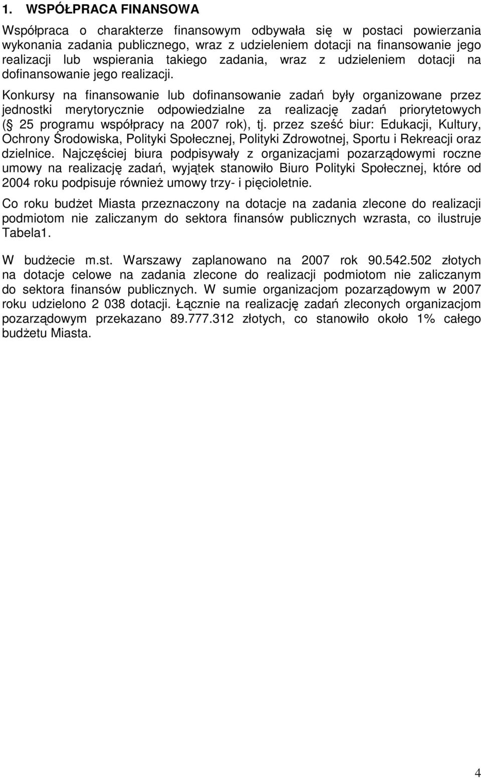 Konkursy na finansowanie lub dofinansowanie zadań były organizowane przez jednostki merytorycznie odpowiedzialne za realizację zadań priorytetowych ( 25 programu współpracy na 2007 rok), tj.