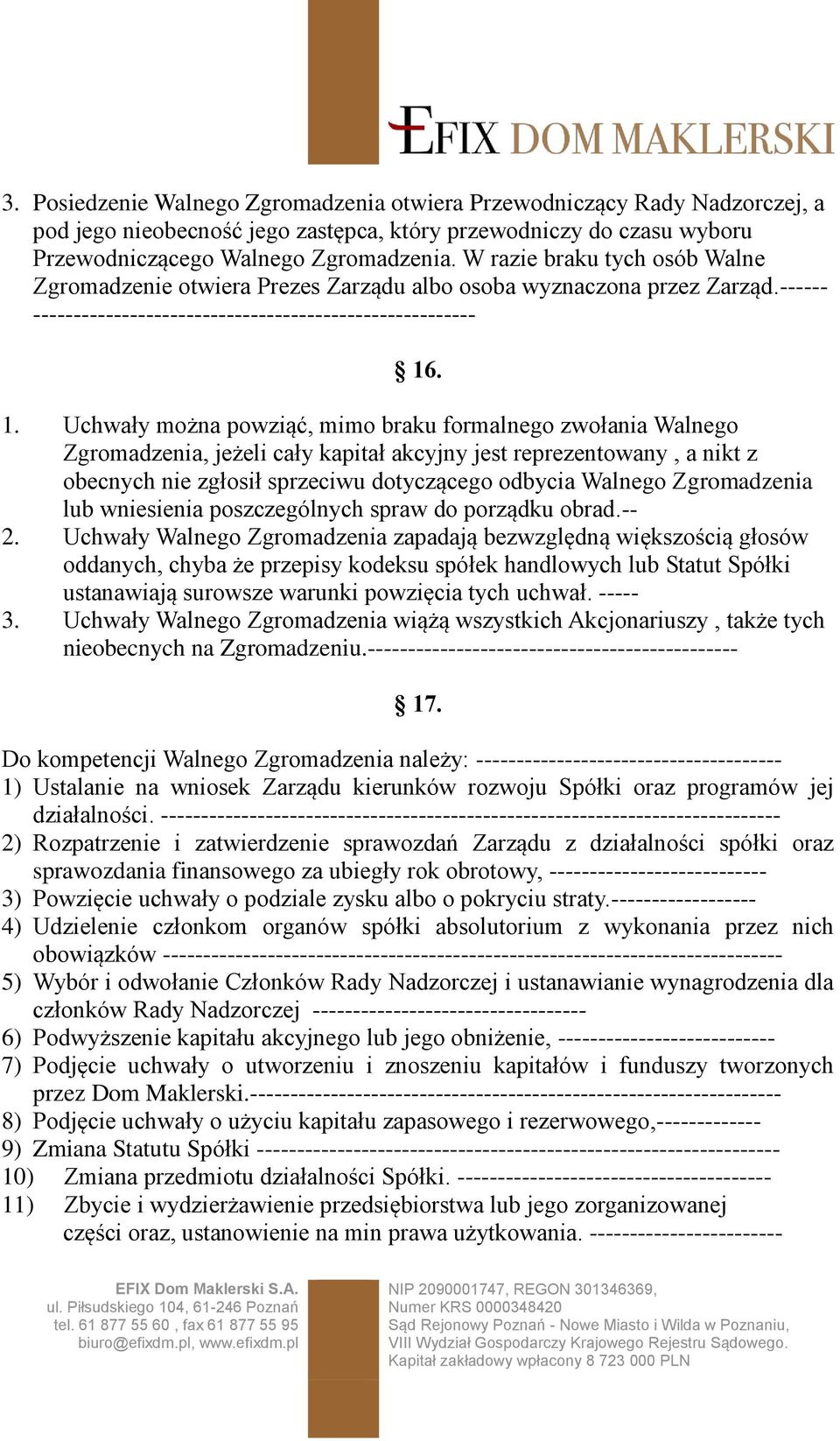 . 1. Uchwały można powziąć, mimo braku formalnego zwołania Walnego Zgromadzenia, jeżeli cały kapitał akcyjny jest reprezentowany, a nikt z obecnych nie zgłosił sprzeciwu dotyczącego odbycia Walnego