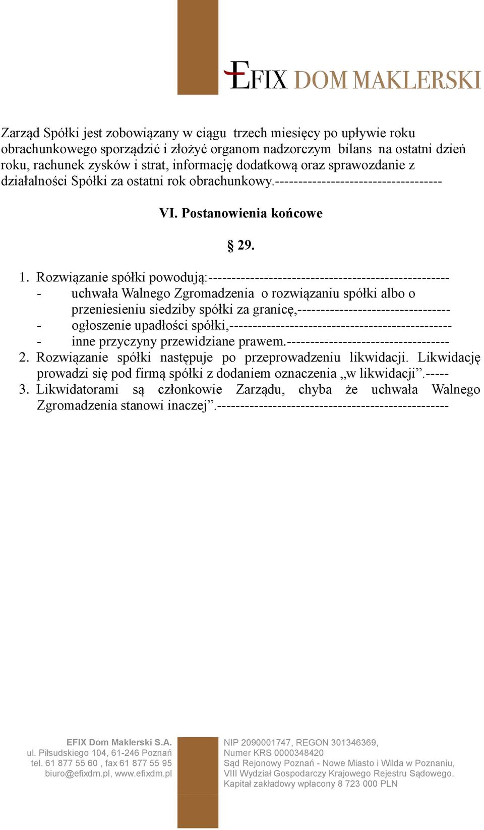 Rozwiązanie spółki powodują:---------------------------------------------------- - uchwała Walnego Zgromadzenia o rozwiązaniu spółki albo o przeniesieniu siedziby spółki za