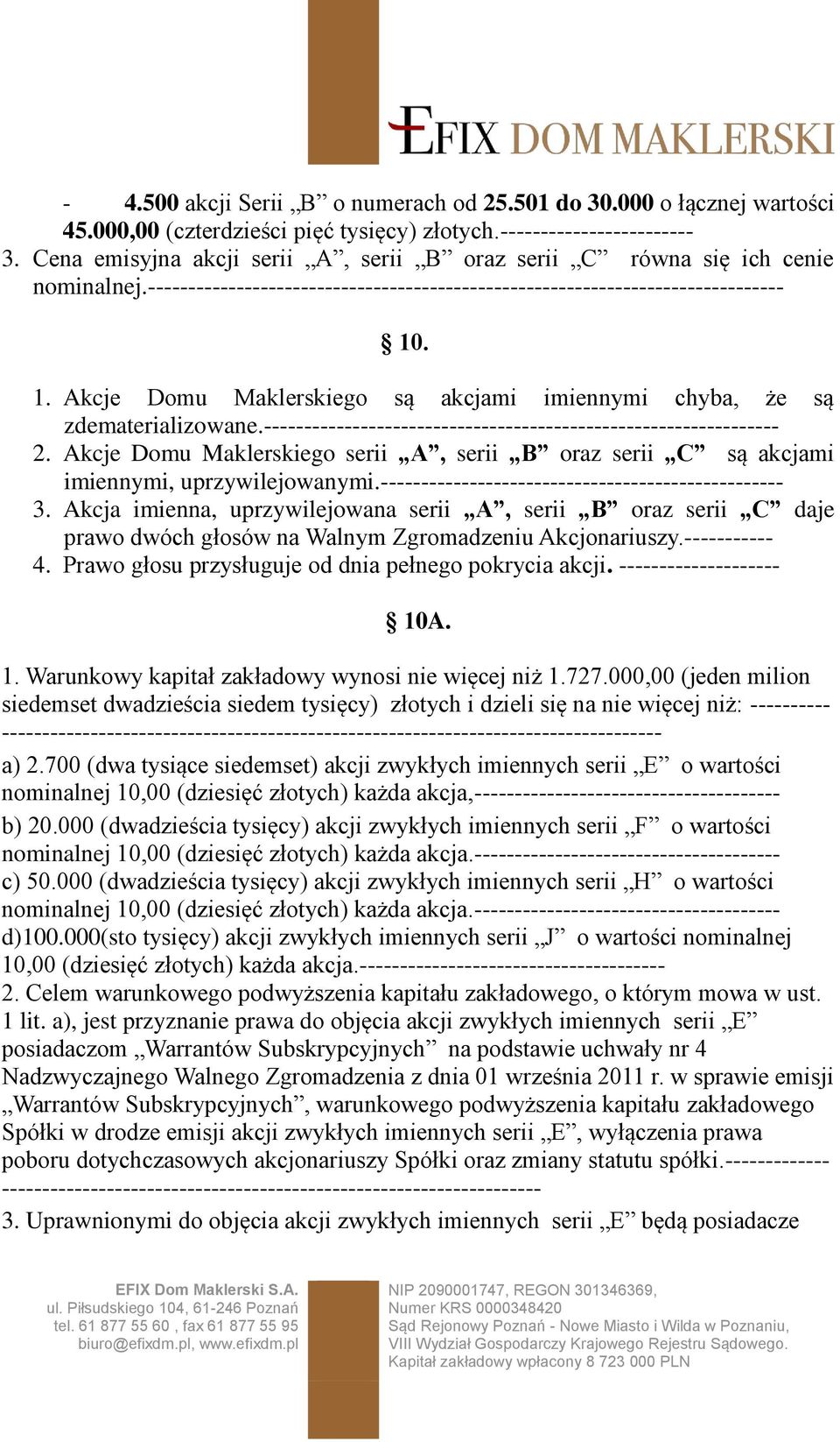 . 1. Akcje Domu Maklerskiego są akcjami imiennymi chyba, że są zdematerializowane.---------------------------------------------------------------- 2.