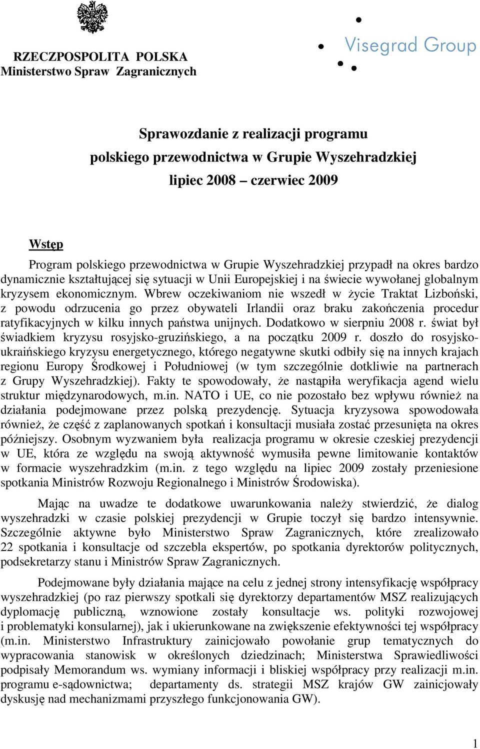 Wbrew oczekiwaniom nie wszedł w Ŝycie Traktat Lizboński, z powodu odrzucenia go przez obywateli Irlandii oraz braku zakończenia procedur ratyfikacyjnych w kilku innych państwa unijnych.