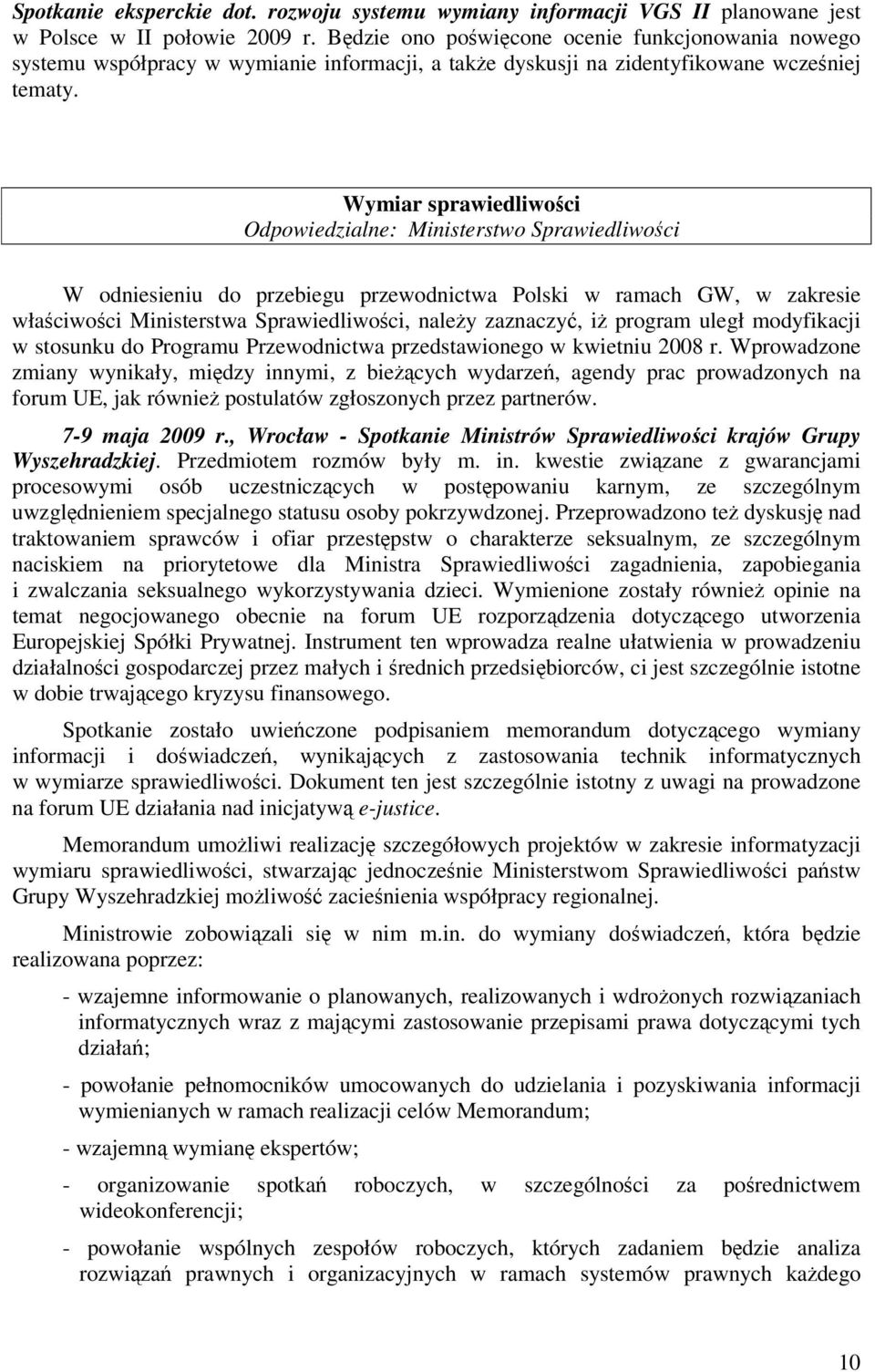 Wymiar sprawiedliwości Odpowiedzialne: Ministerstwo Sprawiedliwości W odniesieniu do przebiegu przewodnictwa Polski w ramach GW, w zakresie właściwości Ministerstwa Sprawiedliwości, naleŝy zaznaczyć,