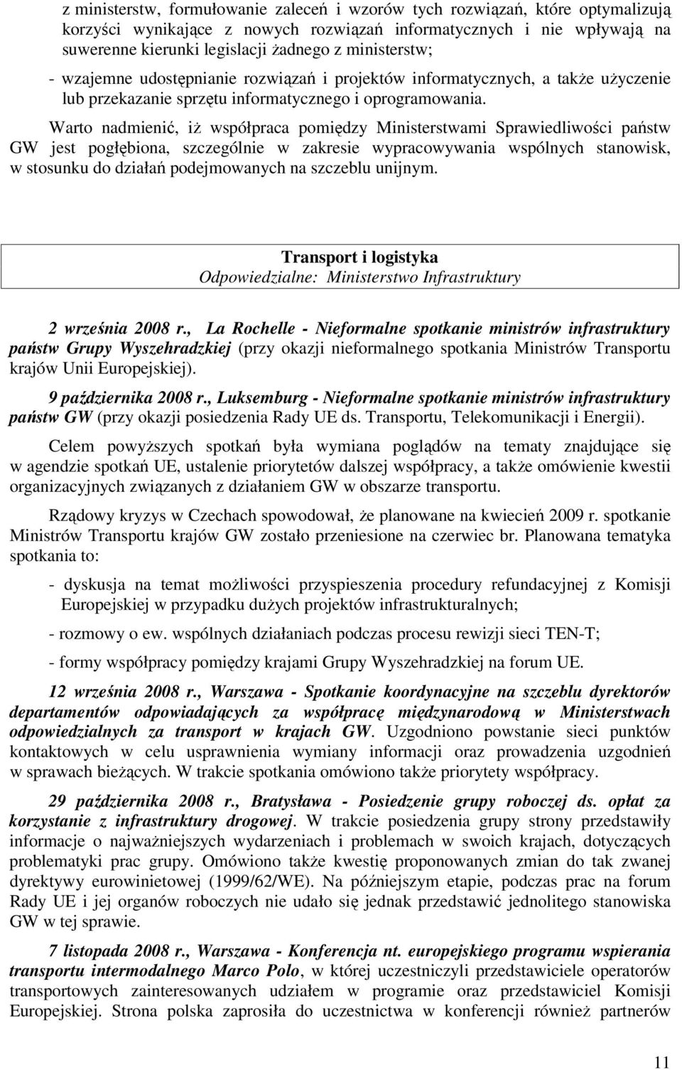 Warto nadmienić, iŝ współpraca pomiędzy Ministerstwami Sprawiedliwości państw GW jest pogłębiona, szczególnie w zakresie wypracowywania wspólnych stanowisk, w stosunku do działań podejmowanych na