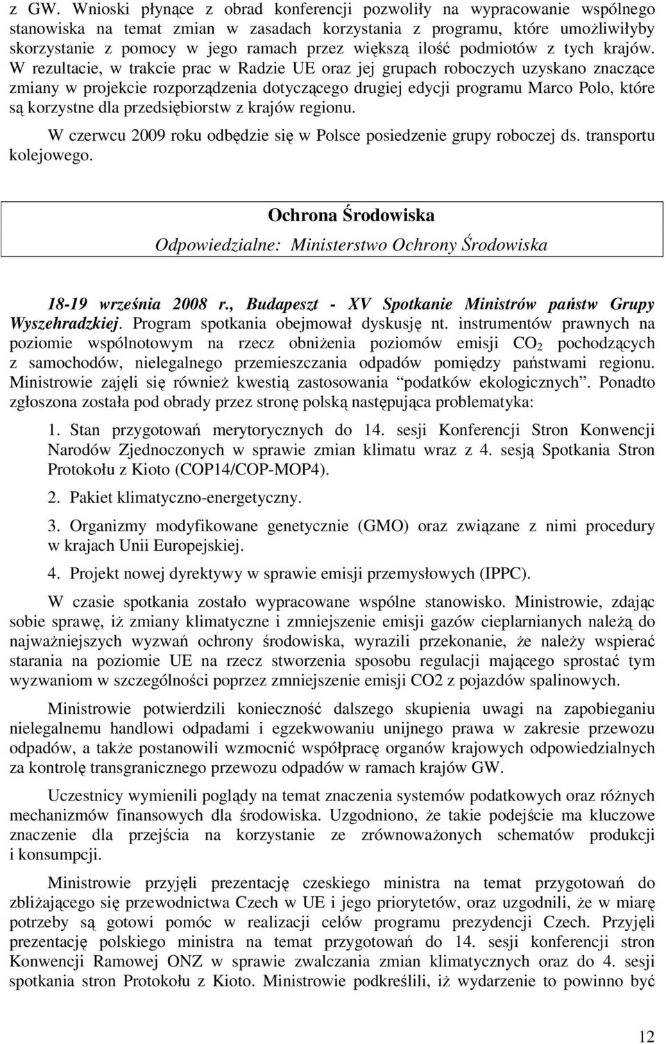 W rezultacie, w trakcie prac w Radzie UE oraz jej grupach roboczych uzyskano znaczące zmiany w projekcie rozporządzenia dotyczącego drugiej edycji programu Marco Polo, które są korzystne dla