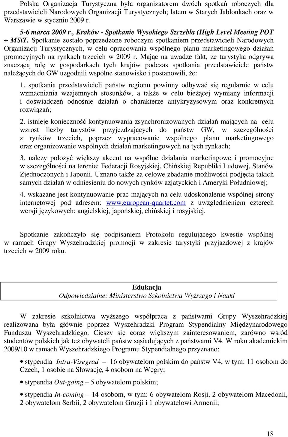 Spotkanie zostało poprzedzone roboczym spotkaniem przedstawicieli Narodowych Organizacji Turystycznych, w celu opracowania wspólnego planu marketingowego działań promocyjnych na rynkach trzecich w