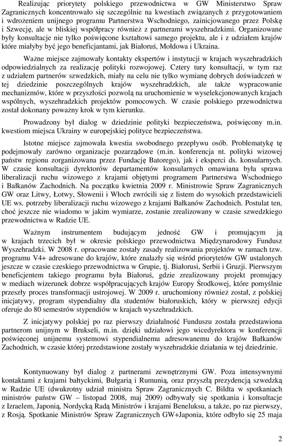 Organizowane były konsultacje nie tylko poświęcone kształtowi samego projektu, ale i z udziałem krajów które miałyby być jego beneficjantami, jak Białoruś, Mołdowa i Ukraina.