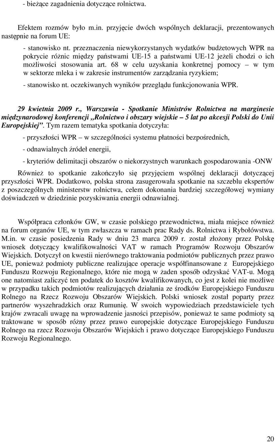 68 w celu uzyskania konkretnej pomocy w tym w sektorze mleka i w zakresie instrumentów zarządzania ryzykiem; - stanowisko nt. oczekiwanych wyników przeglądu funkcjonowania WPR. 29 kwietnia 2009 r.