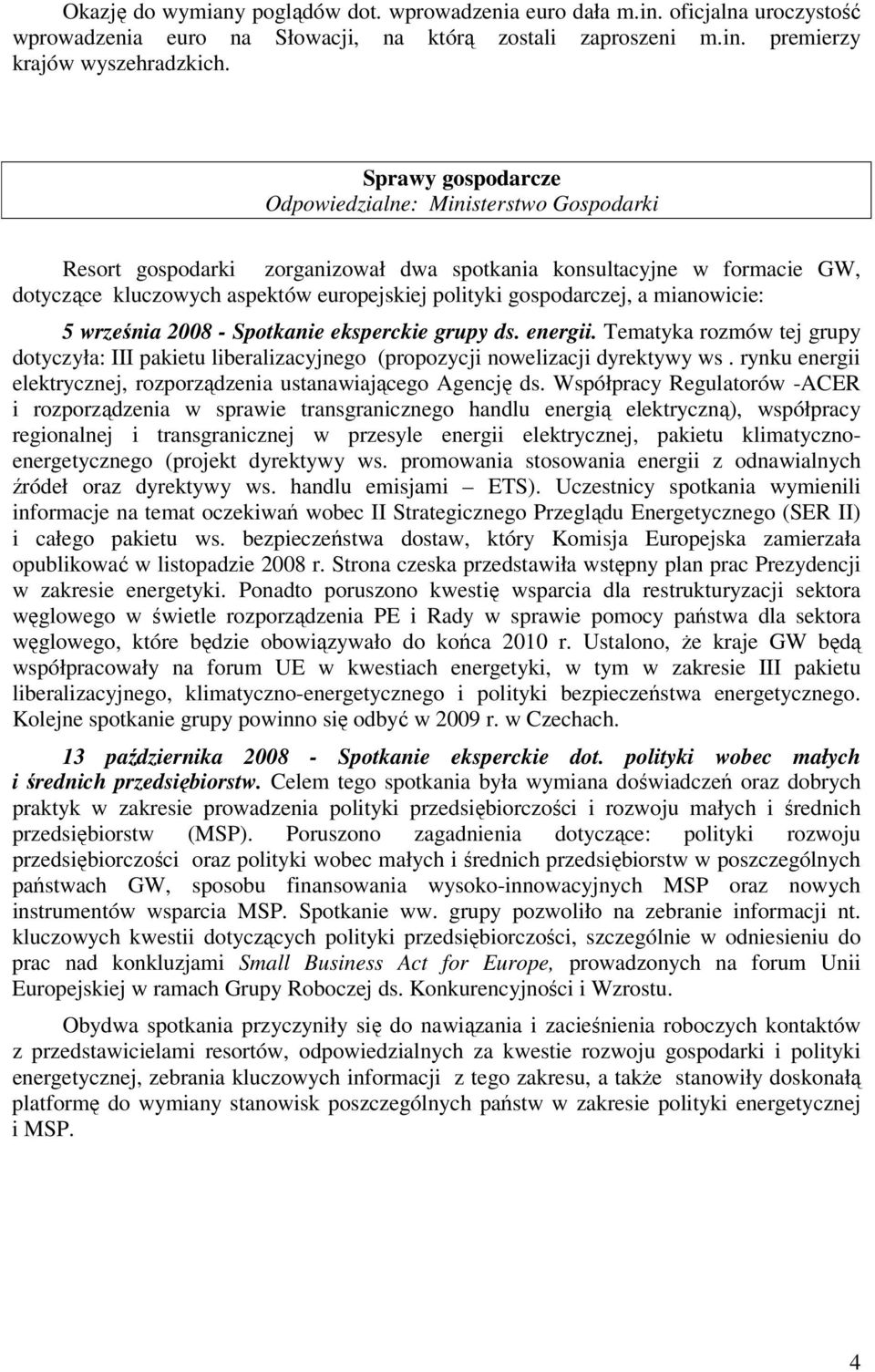 a mianowicie: 5 września 2008 - Spotkanie eksperckie grupy ds. energii. Tematyka rozmów tej grupy dotyczyła: III pakietu liberalizacyjnego (propozycji nowelizacji dyrektywy ws.