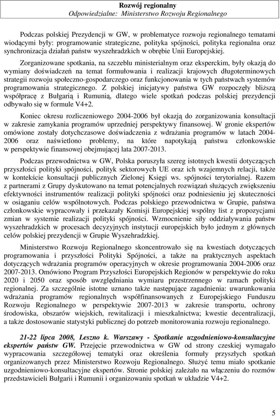 Zorganizowane spotkania, na szczeblu ministerialnym oraz eksperckim, były okazją do wymiany doświadczeń na temat formułowania i realizacji krajowych długoterminowych strategii rozwoju