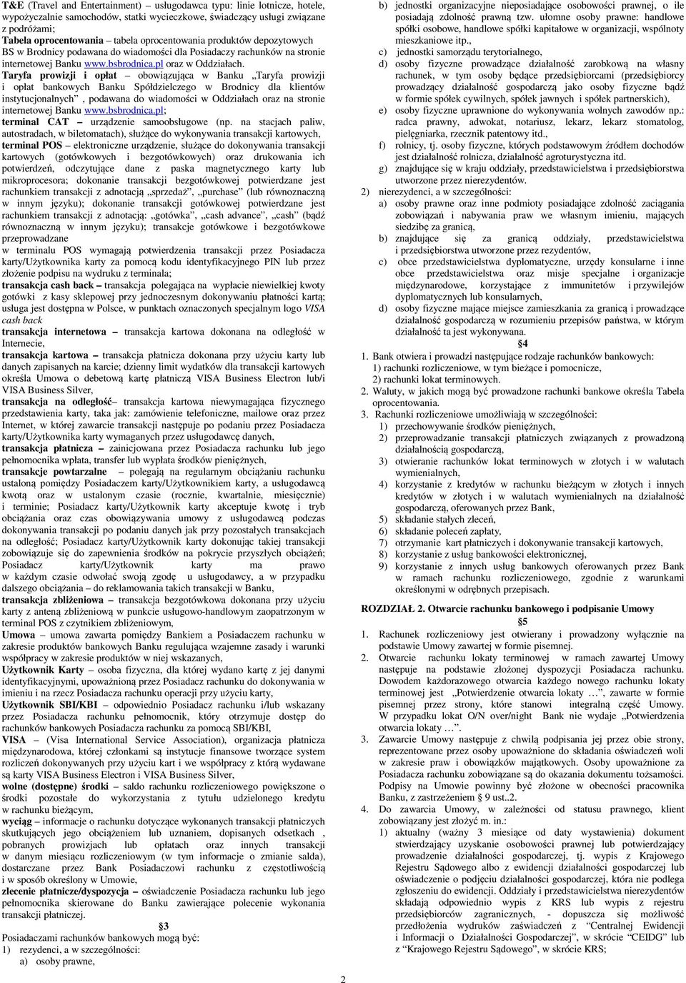 Taryfa prowizji i opłat obowiązująca w Banku Taryfa prowizji i opłat bankowych Banku Spółdzielczego w Brodnicy dla klientów instytucjonalnych, podawana do wiadomości w Oddziałach oraz na stronie