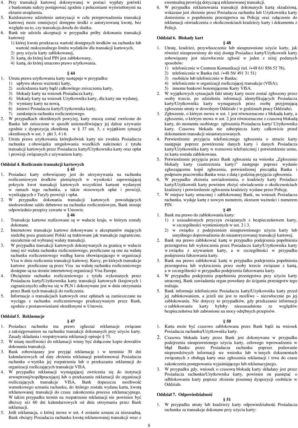 Bank nie udziela akceptacji w przypadku próby dokonania transakcji kartowej: 1) której kwota przekracza wartość dostępnych środków na rachunku lub wartość maksymalnego limitu wydatków dla transakcji