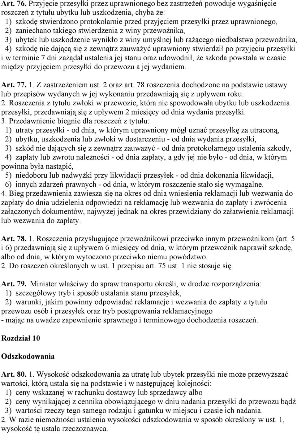 uprawnionego, 2) zaniechano takiego stwierdzenia z winy przewoźnika, 3) ubytek lub uszkodzenie wynikło z winy umyślnej lub rażącego niedbalstwa przewoźnika, 4) szkodę nie dającą się z zewnątrz