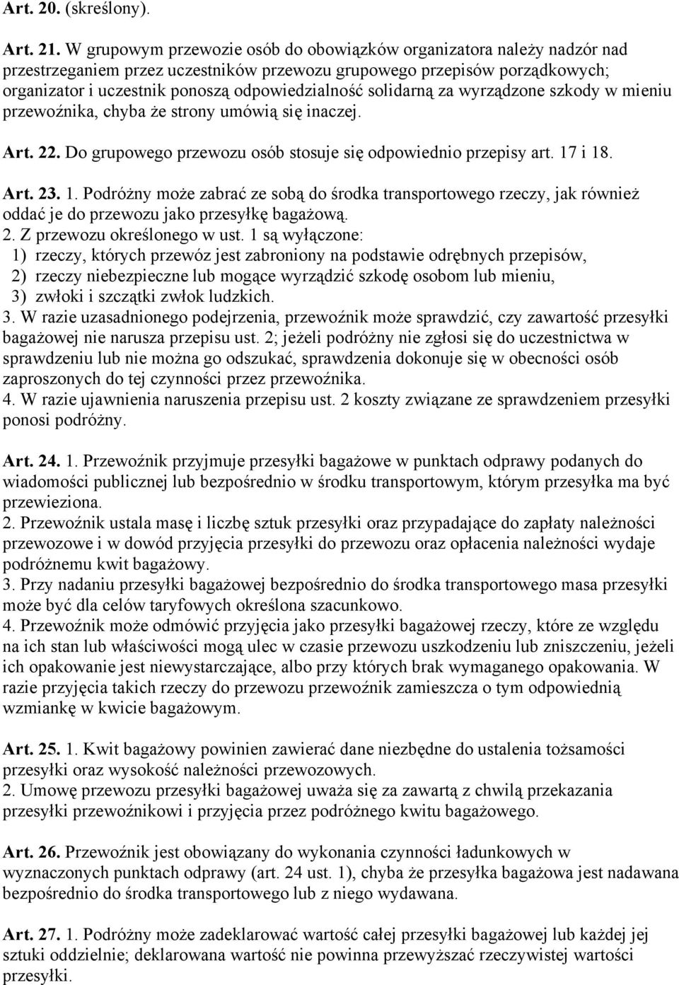 solidarną za wyrządzone szkody w mieniu przewoźnika, chyba że strony umówią się inaczej. Art. 22. Do grupowego przewozu osób stosuje się odpowiednio przepisy art. 17