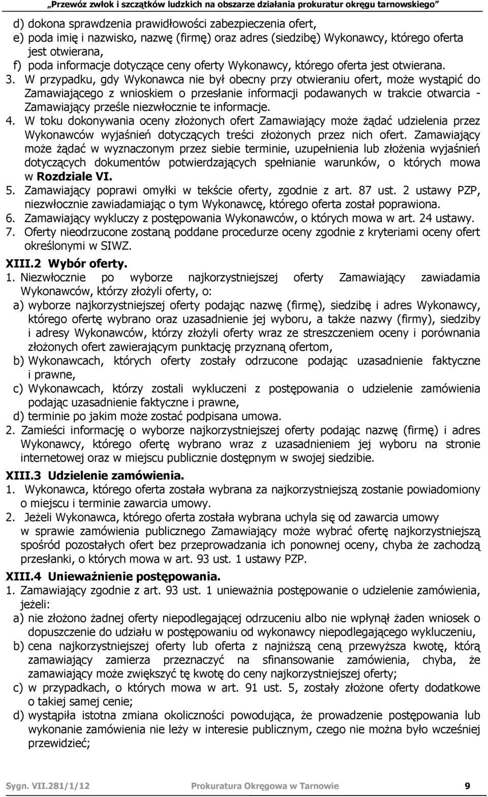 W przypadku, gdy Wykonawca nie był obecny przy otwieraniu ofert, może wystąpić do Zamawiającego z wnioskiem o przesłanie informacji podawanych w trakcie otwarcia - Zamawiający prześle niezwłocznie te