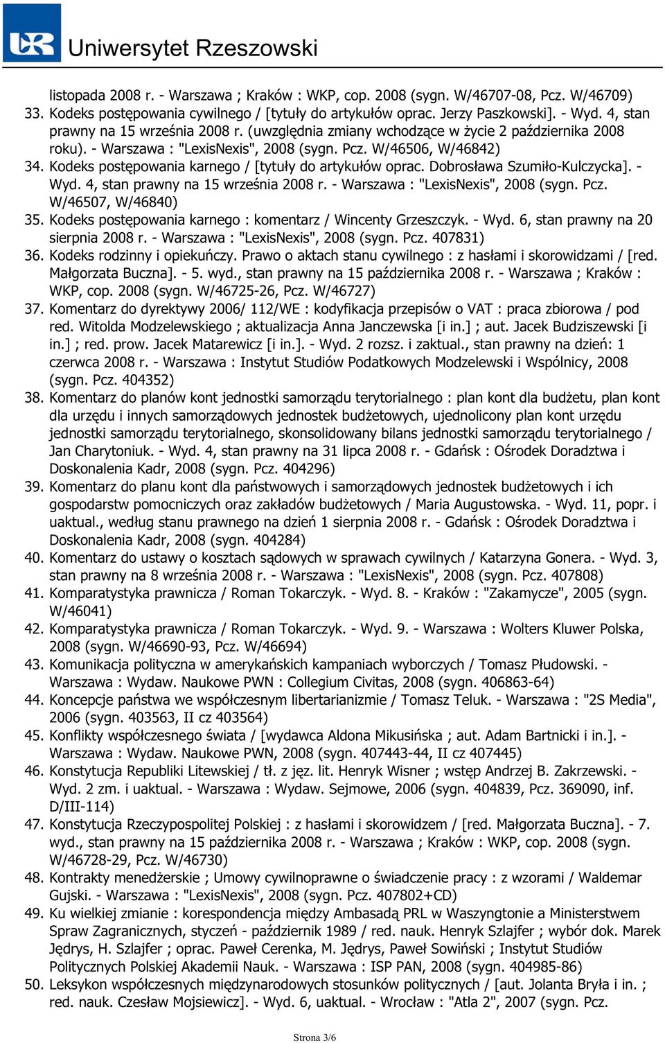 Kodeks postępowania karnego / [tytuły do artykułów oprac. Dobrosława Szumiło-Kulczycka]. - Wyd. 4, stan prawny na 15 września 2008 r. - Warszawa : "LexisNexis", 2008 (sygn. Pcz. W/46507, W/46840) 35.