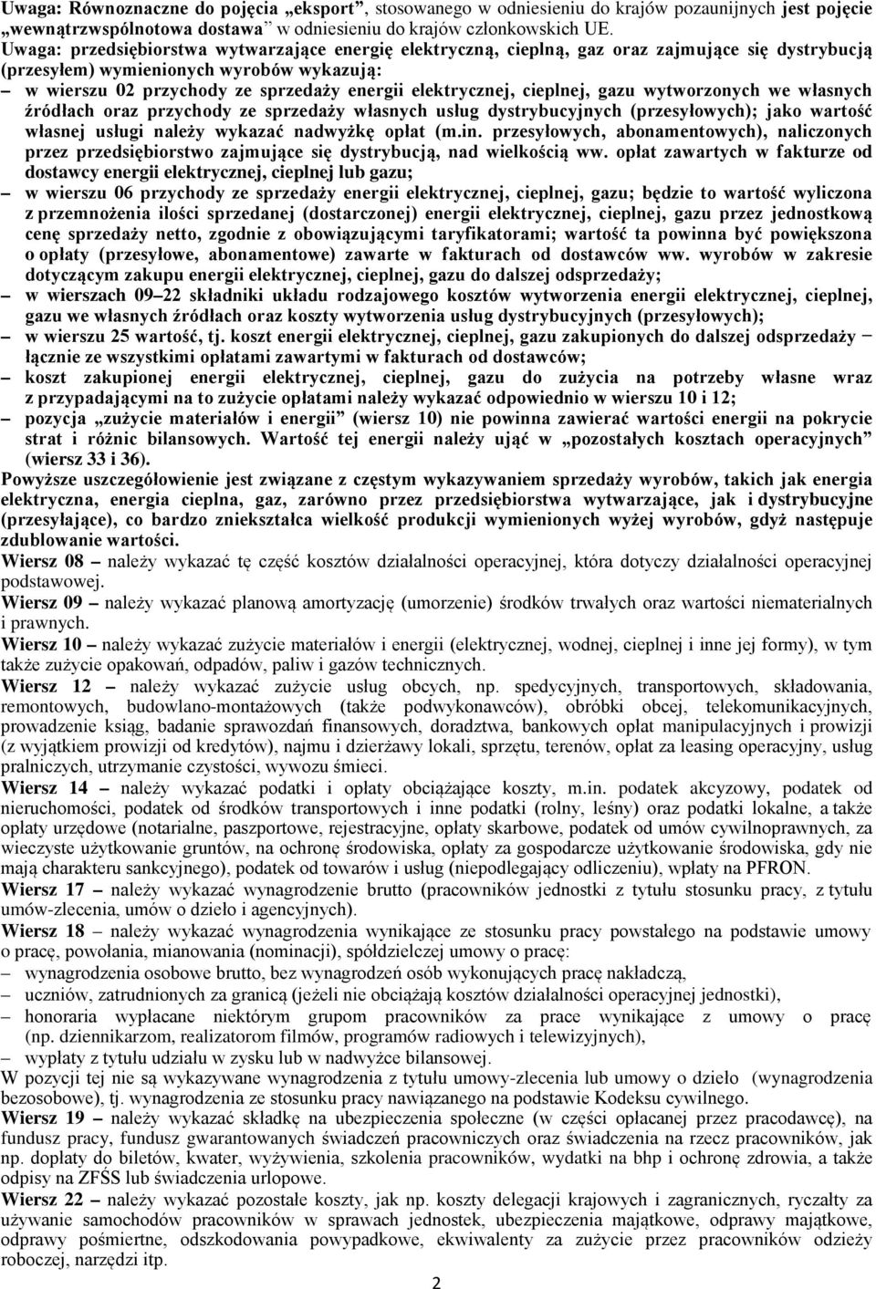 elektrycznej, cieplnej, gazu wytworzonych we własnych źródłach oraz przychody ze sprzedaży własnych usług dystrybucyjnych (przesyłowych); jako wartość własnej usługi należy wykazać nadwyżkę opłat (m.