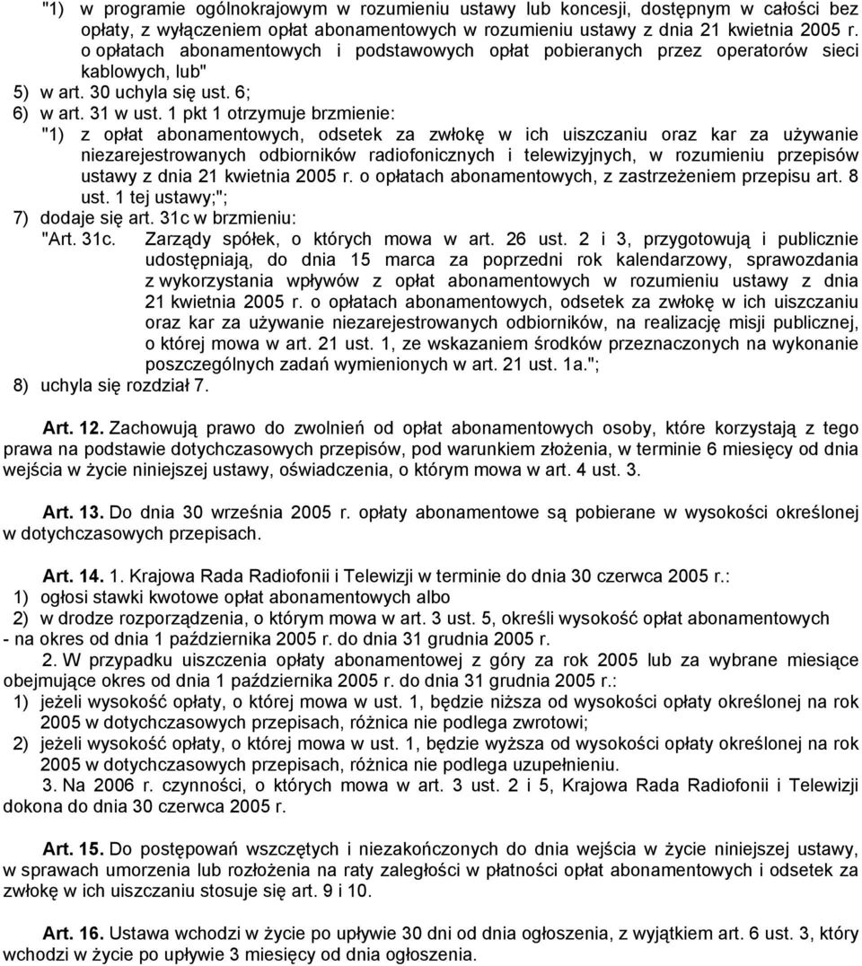 1 pkt 1 otrzymuje brzmienie: "1) z opłat abonamentowych, odsetek za zwłokę w ich uiszczaniu oraz kar za używanie niezarejestrowanych odbiorników radiofonicznych i telewizyjnych, w rozumieniu