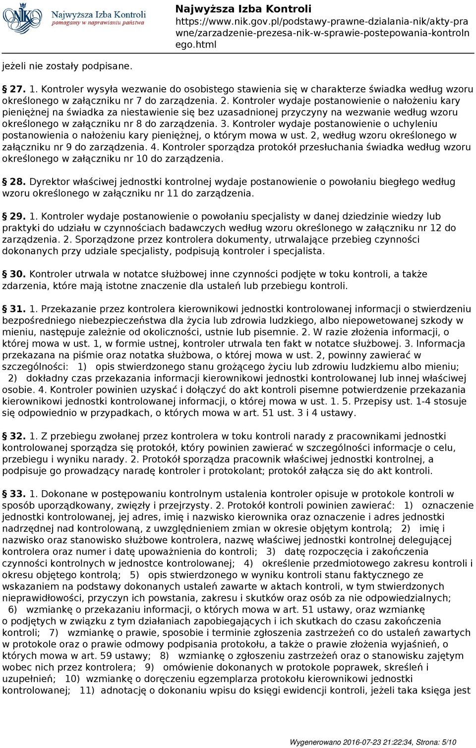 Kontroler wydaje postanowienie o nałożeniu kary pieniężnej na świadka za niestawienie się bez uzasadnionej przyczyny na wezwanie według wzoru określonego w załączniku nr 8 do zarządzenia. 3.