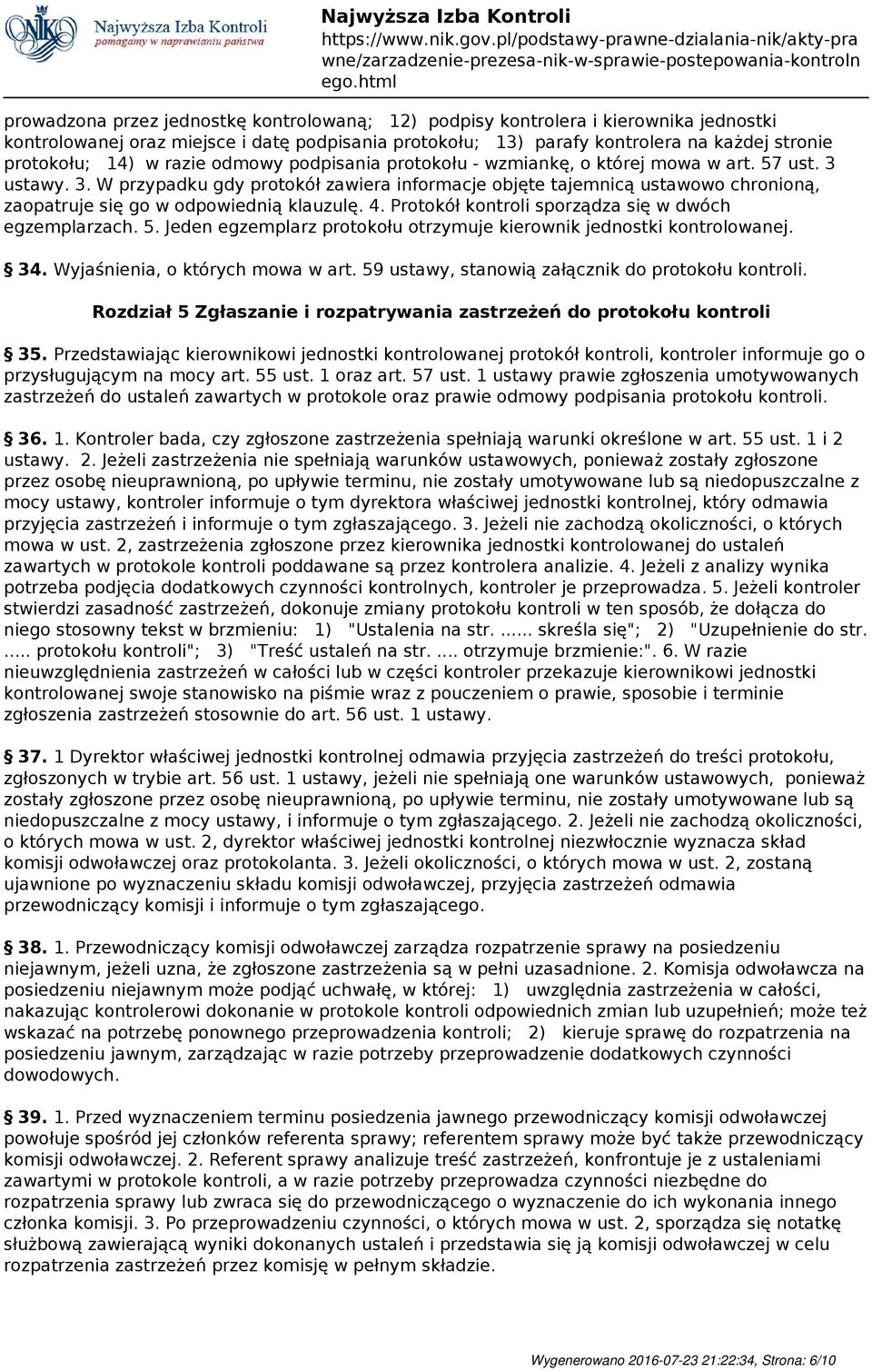 4. Protokół kontroli sporządza się w dwóch egzemplarzach. 5. Jeden egzemplarz protokołu otrzymuje kierownik jednostki kontrolowanej. 34. Wyjaśnienia, o których mowa w art.