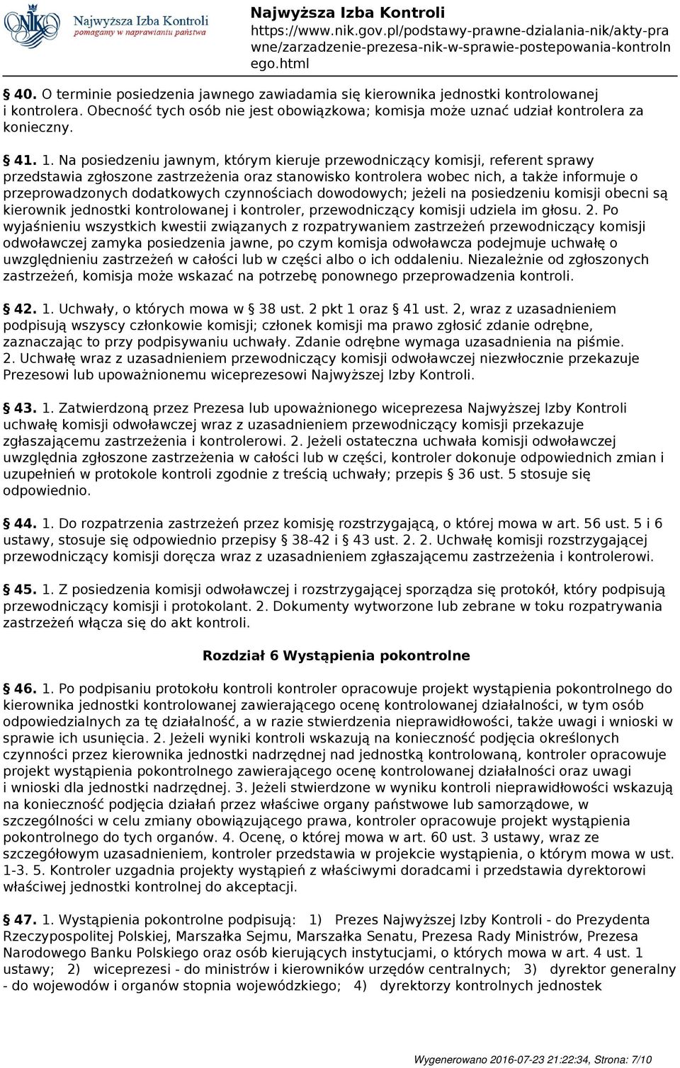 dodatkowych czynnościach dowodowych; jeżeli na posiedzeniu komisji obecni są kierownik jednostki kontrolowanej i kontroler, przewodniczący komisji udziela im głosu. 2.