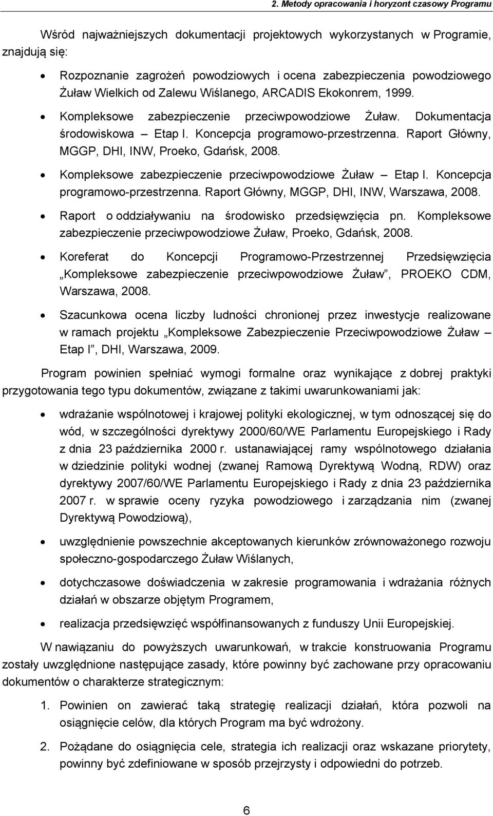 Raport Główny, MGGP, DHI, INW, Proeko, Gdańsk, 2008. Kompleksowe zabezpieczenie przeciwpowodziowe Żuław Etap I. Koncepcja programowo-przestrzenna. Raport Główny, MGGP, DHI, INW, Warszawa, 2008.