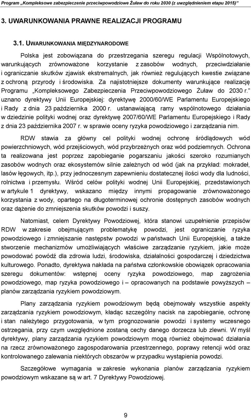 UWARUNKOWANIA MIĘDZYNARODOWE Polska jest zobowiązana do przestrzegania szeregu regulacji Wspólnotowych, warunkujących zrównoważone korzystanie z zasobów wodnych, przeciwdziałanie i ograniczanie