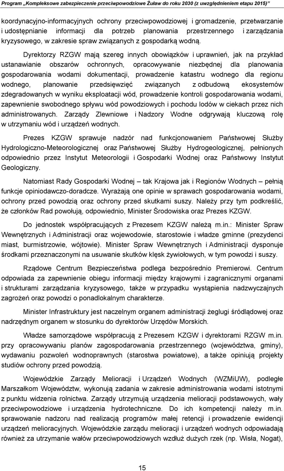 Dyrektorzy RZGW mają szereg innych obowiązków i uprawnień, jak na przykład ustanawianie obszarów ochronnych, opracowywanie niezbędnej dla planowania gospodarowania wodami dokumentacji, prowadzenie