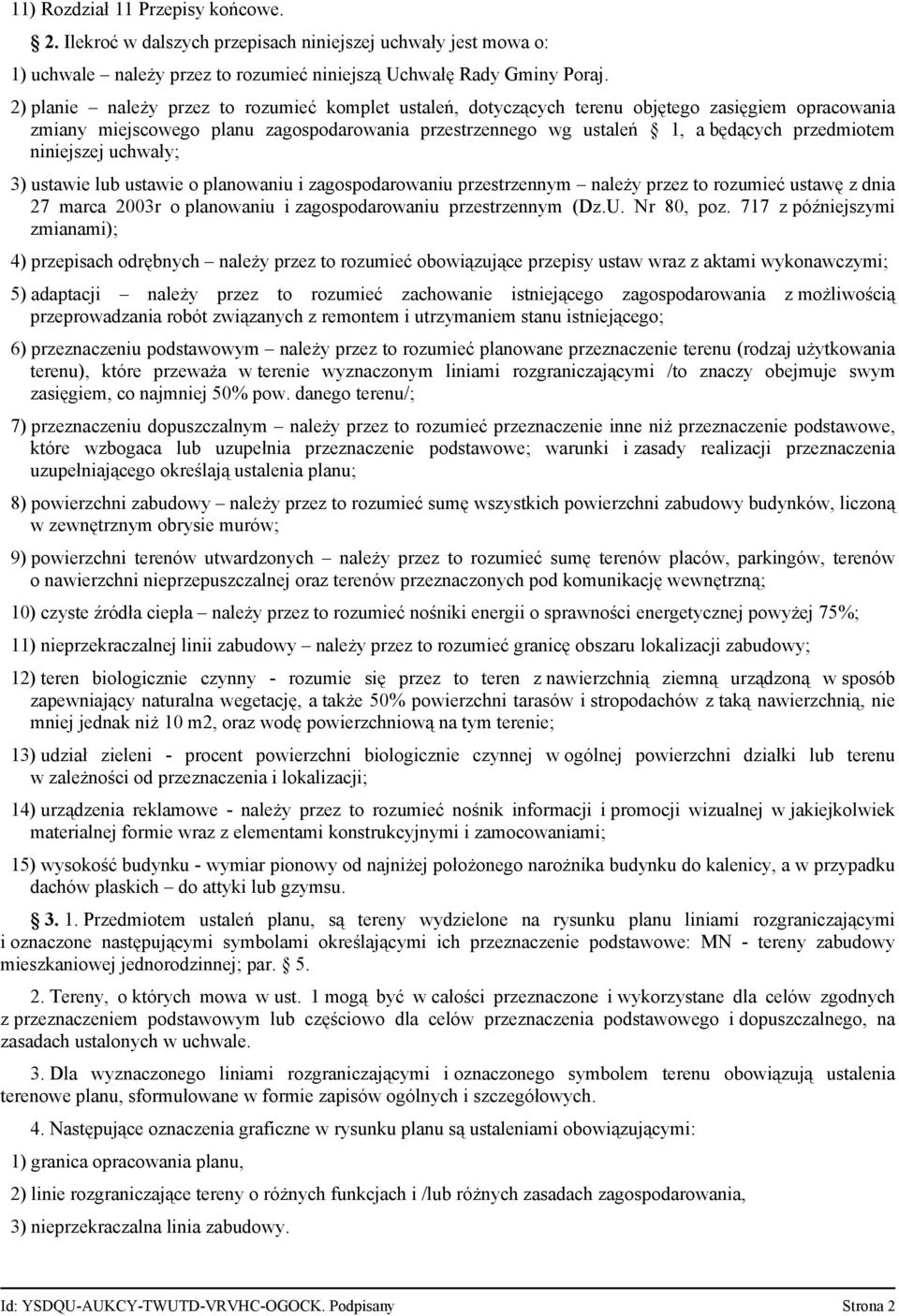 niniejszej uchwały; 3) ustawie lub ustawie o planowaniu i zagospodarowaniu przestrzennym należy przez to rozumieć ustawę z dnia 27 marca 2003r o planowaniu i zagospodarowaniu przestrzennym (Dz.U.