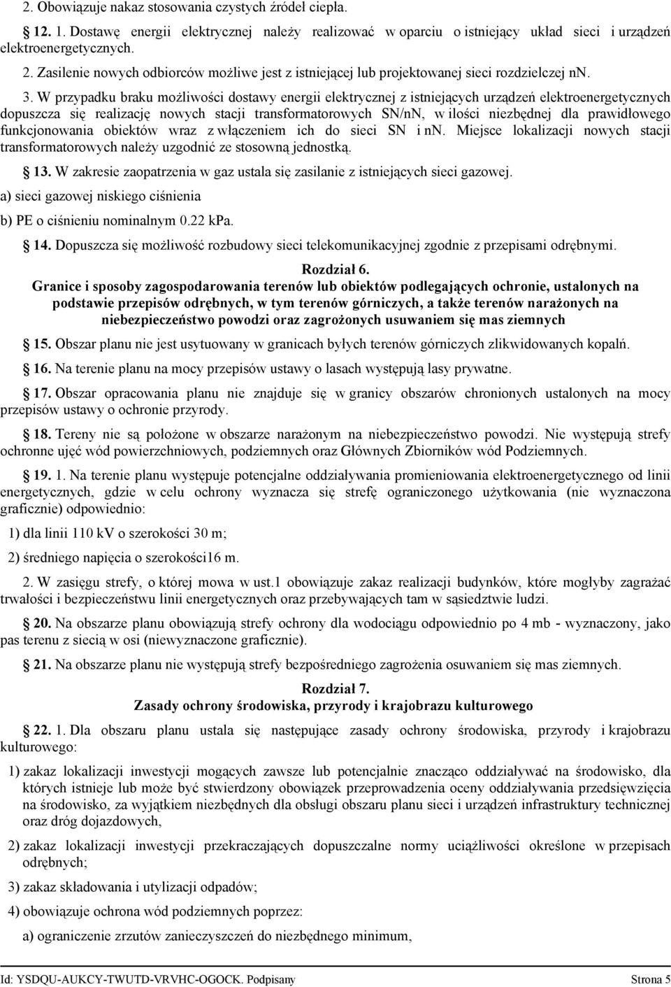 W przypadku braku możliwości dostawy energii elektrycznej z istniejących urządzeń elektroenergetycznych dopuszcza się realizację nowych stacji transformatorowych SN/nN, w ilości niezbędnej dla