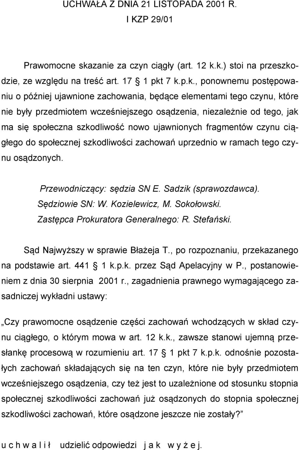 k.) stoi na przeszkodzie, ze względu na treść art. 17 1 pkt 7 k.p.k., ponownemu postępowaniu o później ujawnione zachowania, będące elementami tego czynu, które nie były przedmiotem wcześniejszego