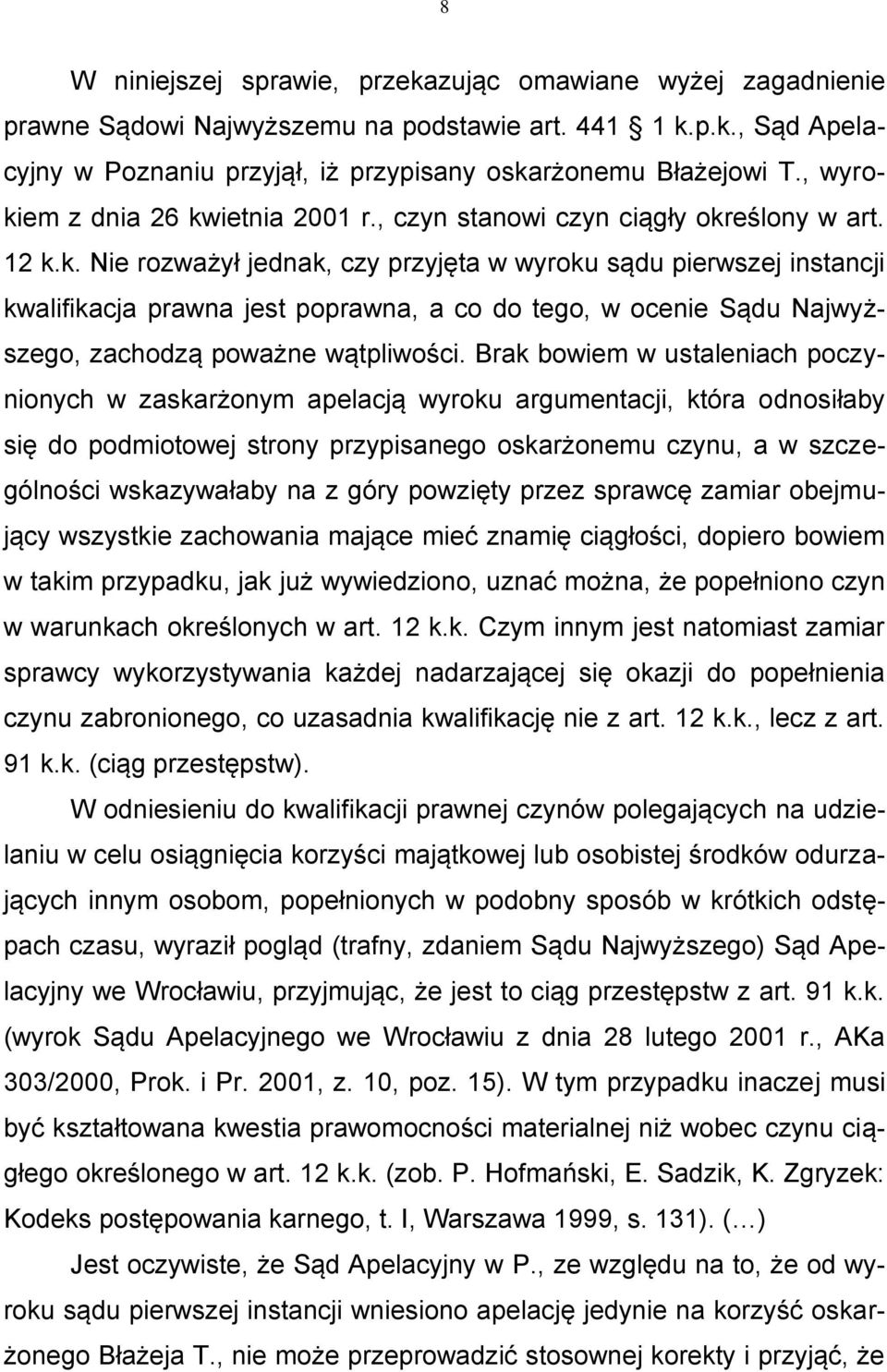 Brak bowiem w ustaleniach poczynionych w zaskarżonym apelacją wyroku argumentacji, która odnosiłaby się do podmiotowej strony przypisanego oskarżonemu czynu, a w szczególności wskazywałaby na z góry