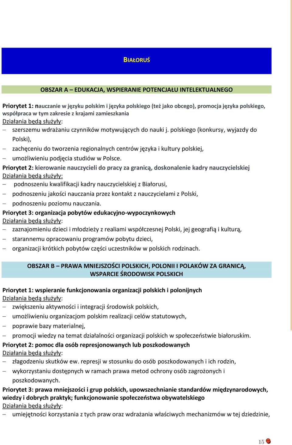 polskiego (konkursy, wyjazdy do Polski), zachęceniu do tworzenia regionalnych centrów języka i kultury polskiej, umożliwieniu podjęcia studiów w Polsce.