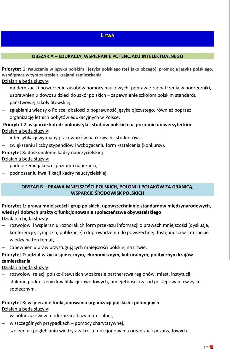 litewskiej, zgłębianiu wiedzy o Polsce, dbałości o poprawność języka ojczystego, również poprzez organizację letnich pobytów edukacyjnych w Polsce; Priorytet 2: wsparcie katedr polonistyki i studiów