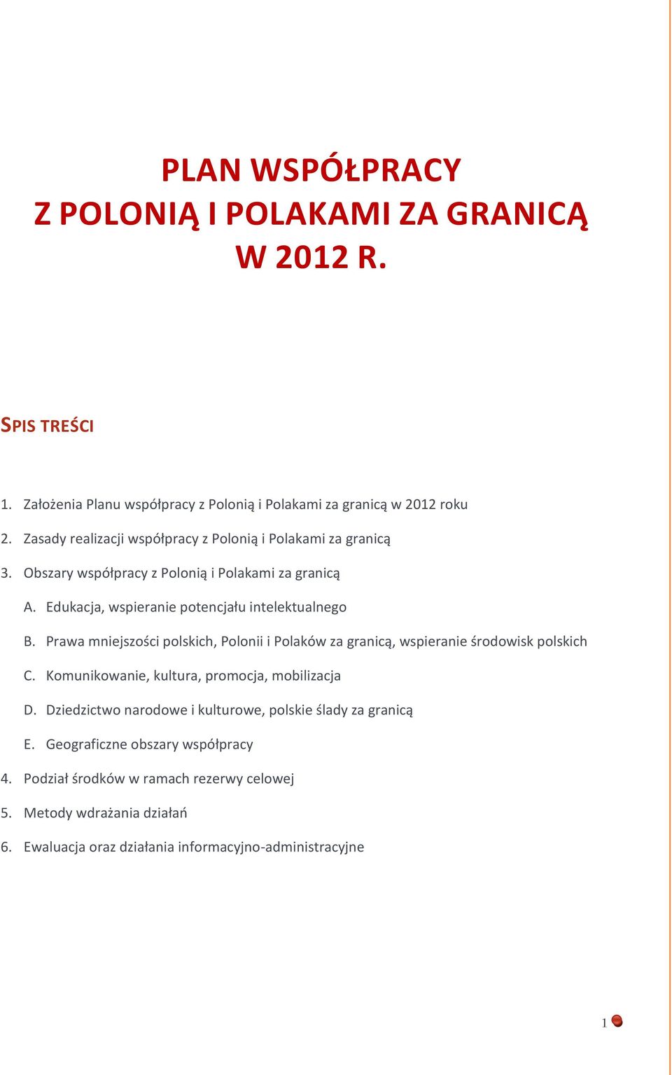 Prawa mniejszości polskich, Polonii i Polaków za granicą, wspieranie środowisk polskich C. Komunikowanie, kultura, promocja, mobilizacja D.