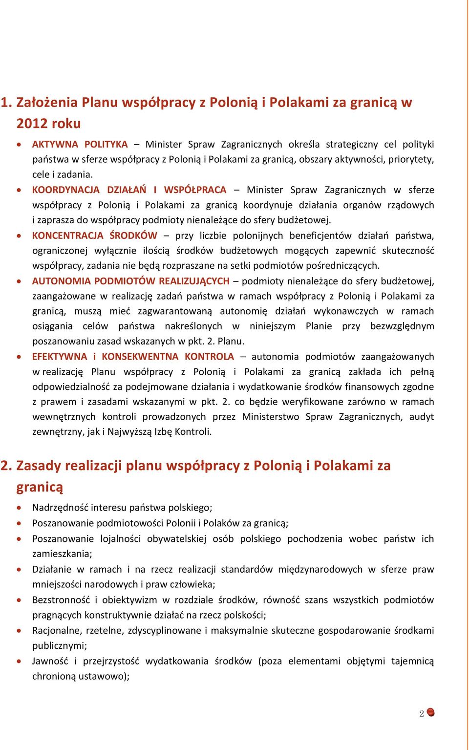 KOORDYNACJA DZIAŁAŃ I WSPÓŁPRACA Minister Spraw Zagranicznych w sferze współpracy z Polonią i Polakami za granicą koordynuje działania organów rządowych i zaprasza do współpracy podmioty nienależące