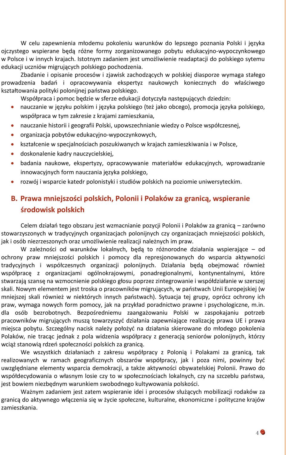 Zbadanie i opisanie procesów i zjawisk zachodzących w polskiej diasporze wymaga stałego prowadzenia badań i opracowywania ekspertyz naukowych koniecznych do właściwego kształtowania polityki