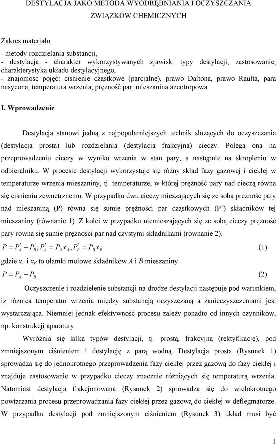 Wprowadzenie Destylacja stanowi jedną z najpopularniejszych technik służących do oczyszczania (destylacja prosta) lub rozdzielania (destylacja frakcyjna) cieczy.