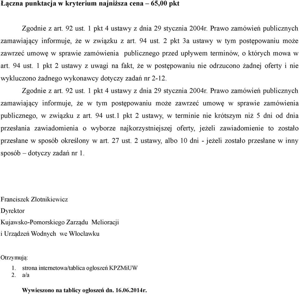 1 pkt 2 ustawy z uwagi na fakt, że w postępowaniu nie odrzucono żadnej oferty i nie wykluczono żadnego wykonawcy dotyczy zadań nr 2-12. Zgodnie z art. 92 ust. 1 pkt 4 ustawy z dnia 29 stycznia 2004r.