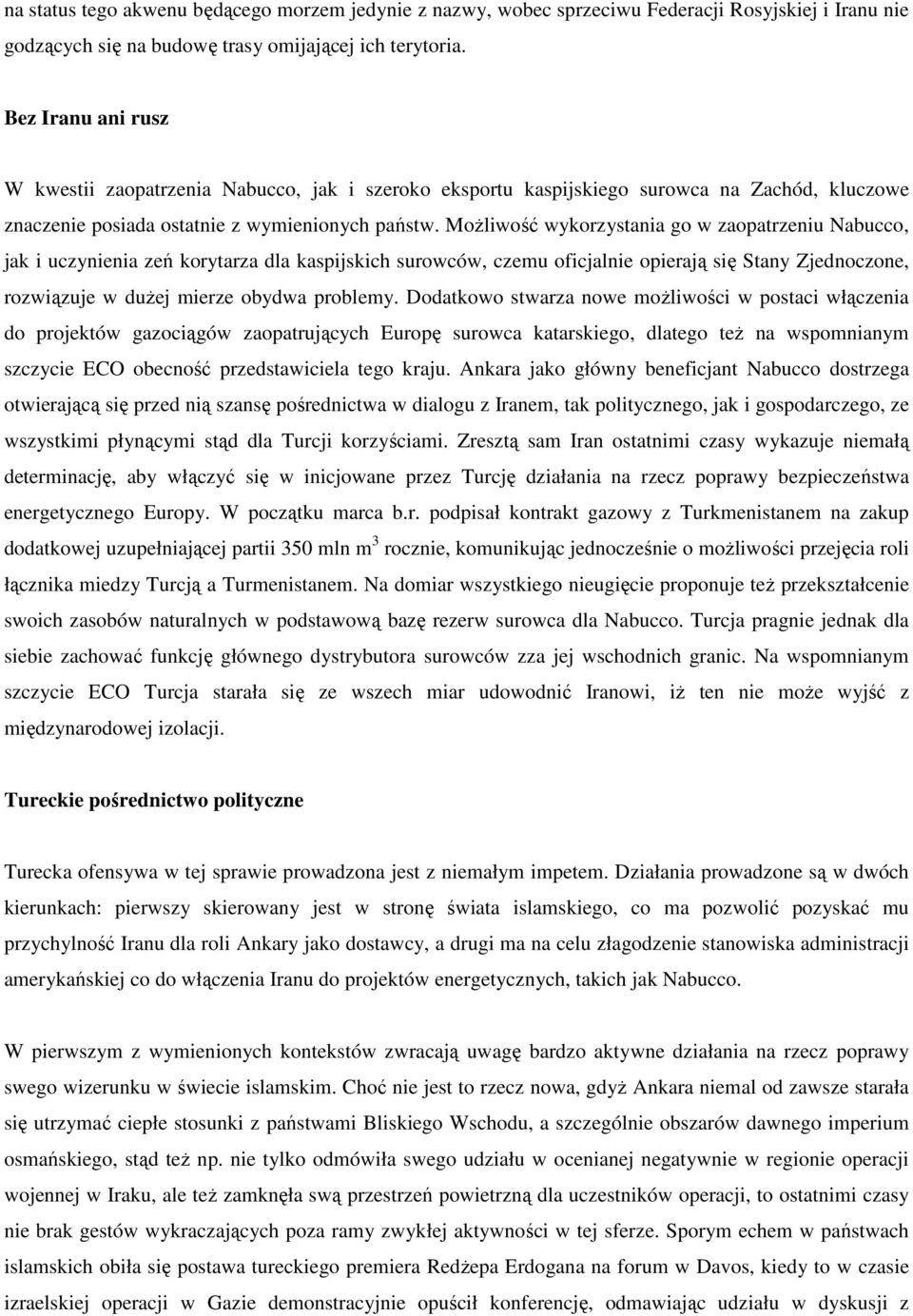 MoŜliwość wykorzystania go w zaopatrzeniu Nabucco, jak i uczynienia zeń korytarza dla kaspijskich surowców, czemu oficjalnie opierają się Stany Zjednoczone, rozwiązuje w duŝej mierze obydwa problemy.