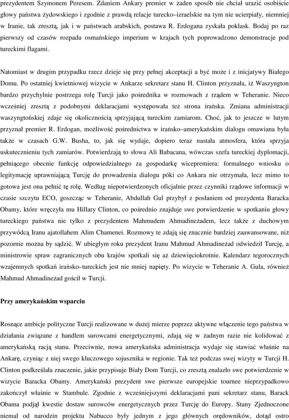 w państwach arabskich, postawa R. Erdogana zyskała poklask. Bodaj po raz pierwszy od czasów rozpadu osmańskiego imperium w krajach tych poprowadzono demonstracje pod tureckimi flagami.