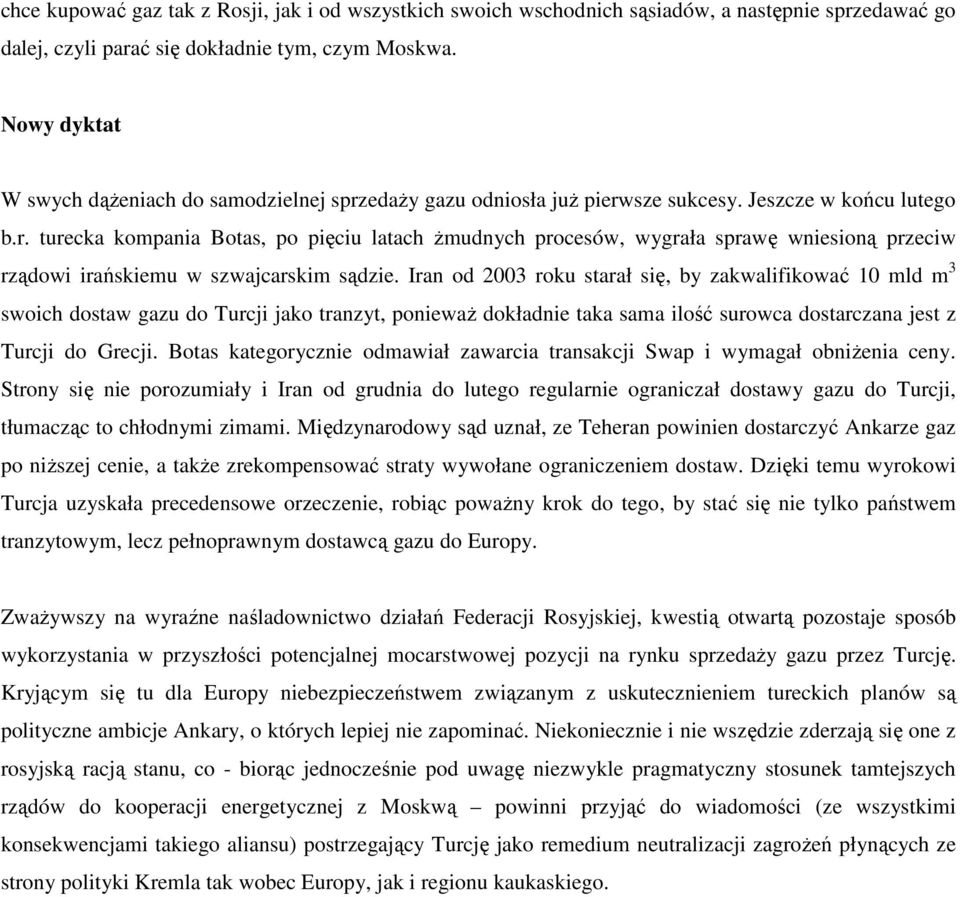 Iran od 2003 roku starał się, by zakwalifikować 10 mld m 3 swoich dostaw gazu do Turcji jako tranzyt, poniewaŝ dokładnie taka sama ilość surowca dostarczana jest z Turcji do Grecji.